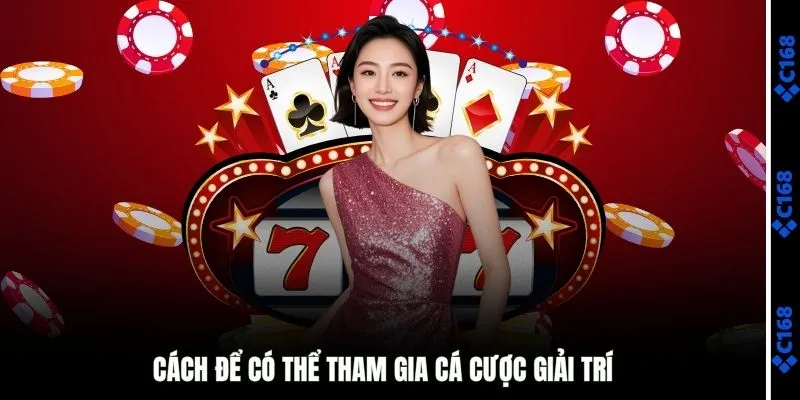 Cách để tham gia cá cược giải trí